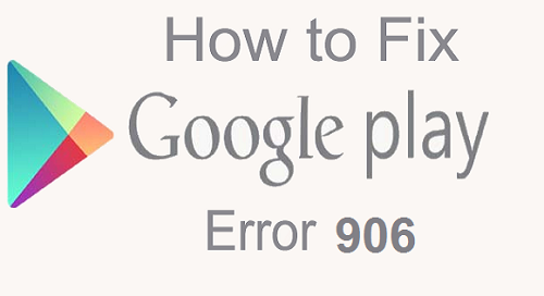 How to fix error 906 in Google Play